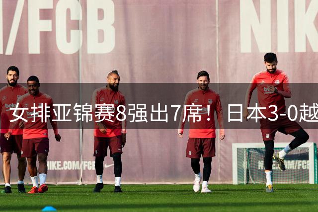 女排亚锦赛8强出7席！日本3-0越南携手出线，中国不丢局锁定第一