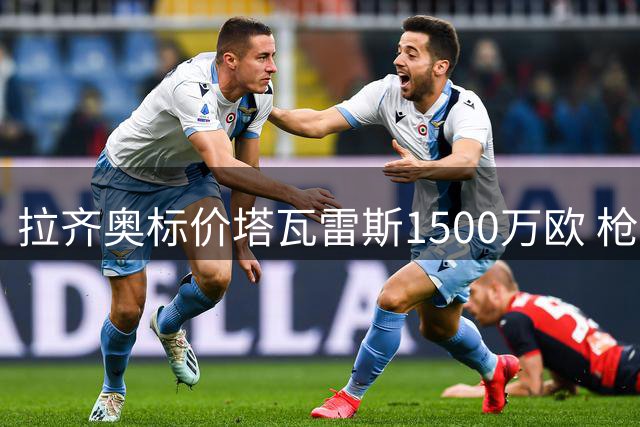 拉齐奥标价塔瓦雷斯1500万欧 枪手可分四成转会费